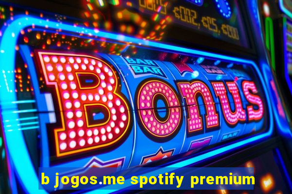 b jogos.me spotify premium